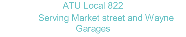ATU Local 822           Serving Market street and Wayne Garages